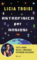 Astrofisica per ansiosi. Tutti i modi in cui l’universo potrebbe ucciderci